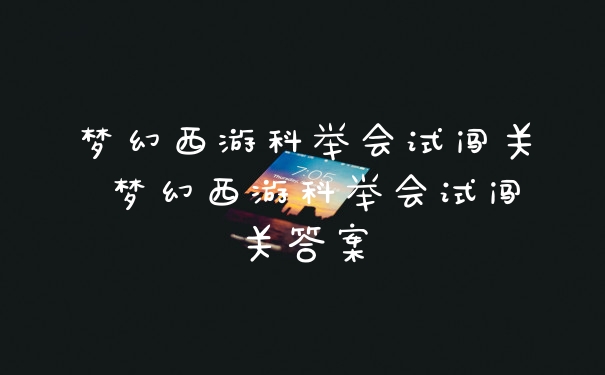 梦幻西游科举会试闯关 梦幻西游科举会试闯关答案