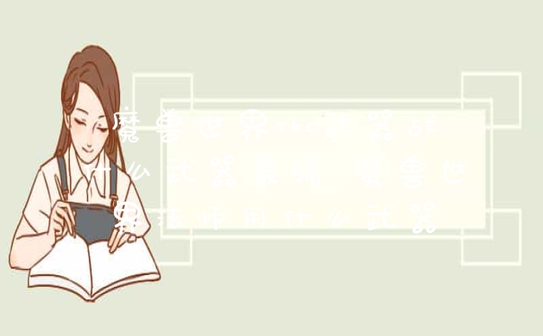 魔兽世界tbc武器战什么武器最强 魔兽世界法师用什么武器