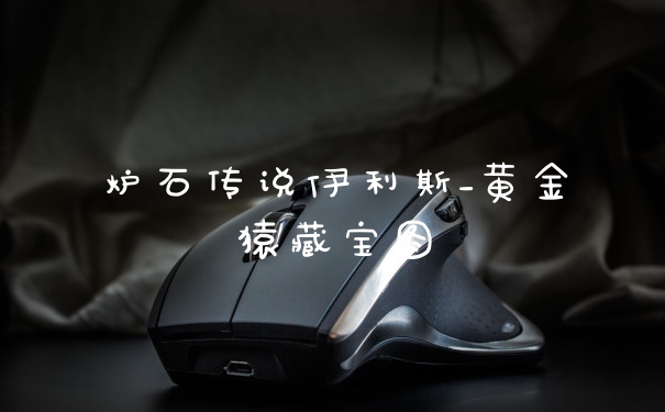 炉石传说伊利斯_黄金猿藏宝图