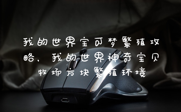 我的世界宝可梦繁殖攻略，我的世界神奇宝贝牧场方块繁殖环境