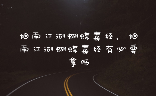 烟雨江湖蝴蝶毒经，烟雨江湖蝴蝶毒经有必要拿吗