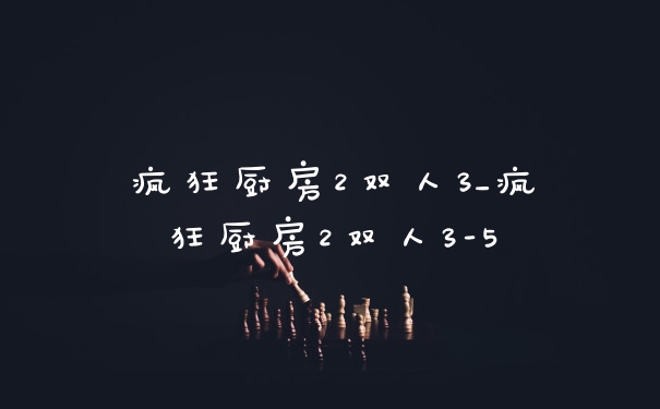 疯狂厨房2双人3_疯狂厨房2双人3-5
