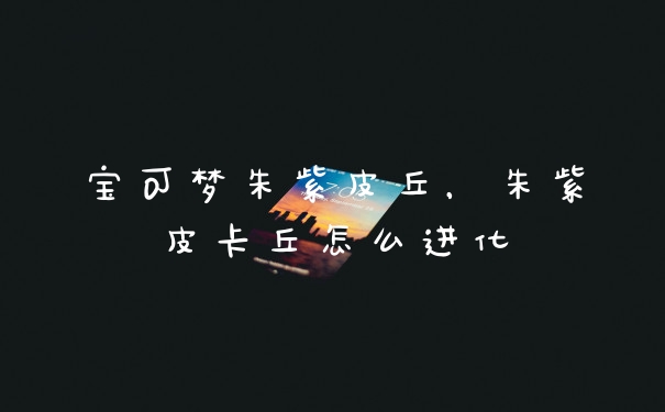 宝可梦朱紫皮丘，朱紫皮卡丘怎么进化