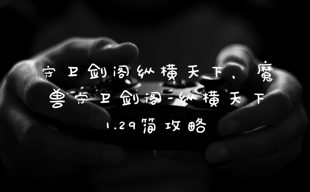 守卫剑阁纵横天下，魔兽守卫剑阁-纵横天下1.29简攻略