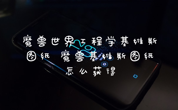 魔兽世界工程学基维斯图纸 魔兽基维斯图纸怎么获得