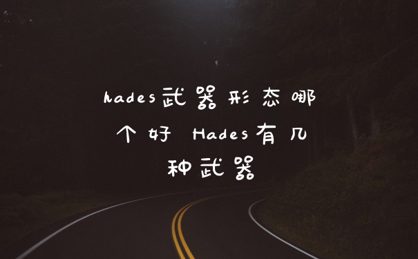 hades武器形态哪个好 Hades有几种武器
