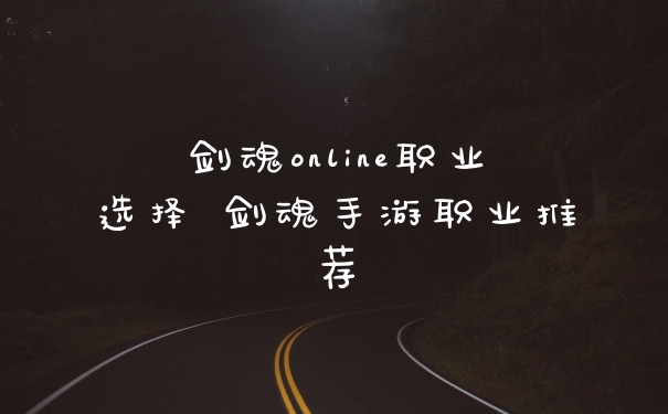 剑魂online职业选择 剑魂手游职业推荐