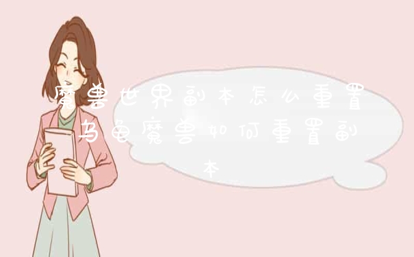 魔兽世界副本怎么重置 乌龟魔兽如何重置副本