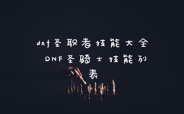 dnf圣职者技能大全 DNF圣骑士技能列表