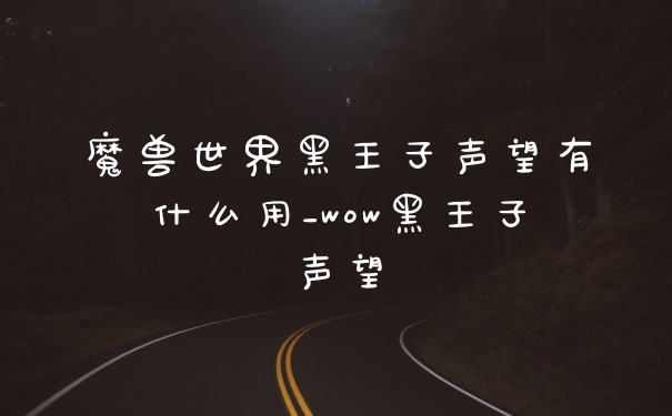 魔兽世界黑王子声望有什么用_wow黑王子声望