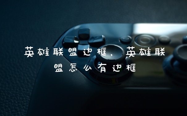 英雄联盟边框，英雄联盟怎么有边框