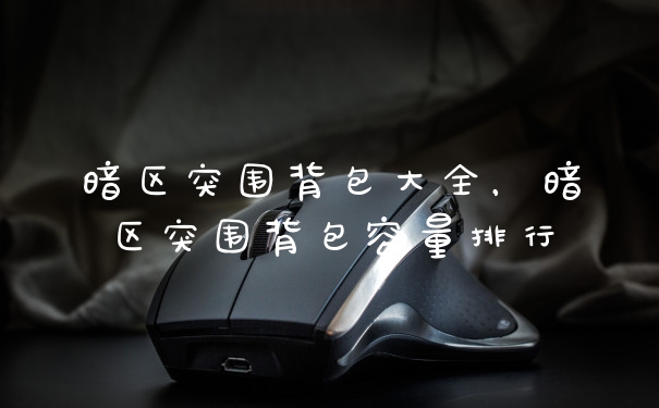 暗区突围背包大全，暗区突围背包容量排行