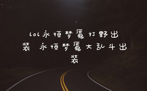 lol永恒梦魇打野出装 永恒梦魇大乱斗出装