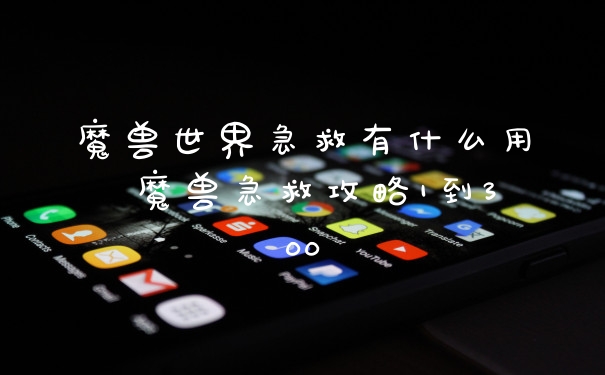 魔兽世界急救有什么用 魔兽急救攻略1到300