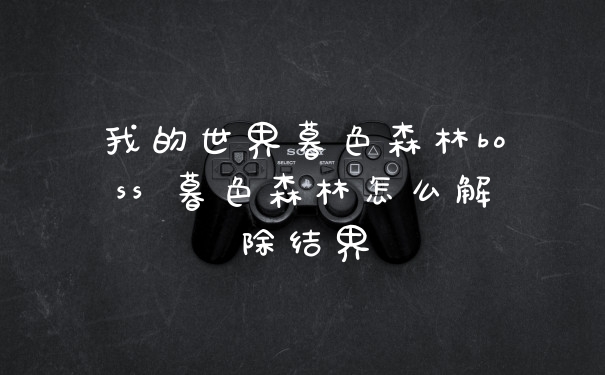 我的世界暮色森林boss 暮色森林怎么解除结界