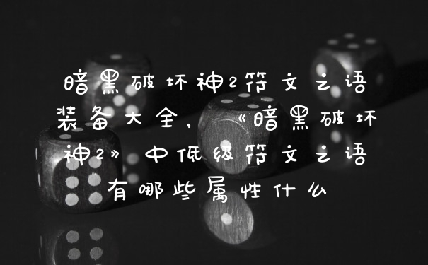 暗黑破坏神2符文之语装备大全，《暗黑破坏神2》中低级符文之语有哪些属性什么