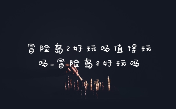 冒险岛2好玩吗值得玩吗_冒险岛2好玩吗