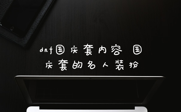 dnf国庆套内容 国庆套的名人装扮