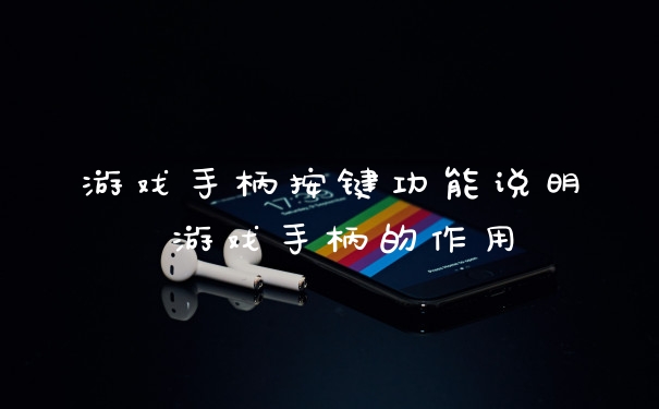 游戏手柄按键功能说明 游戏手柄的作用