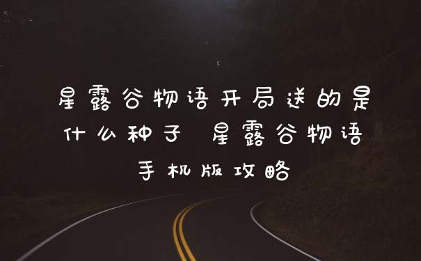 星露谷物语开局送的是什么种子 星露谷物语手机版攻略