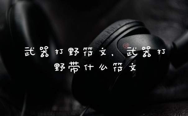 武器打野符文，武器打野带什么符文