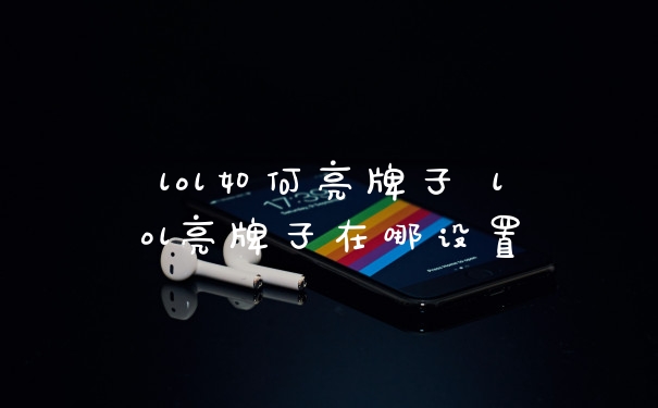 lol如何亮牌子 lol亮牌子在哪设置