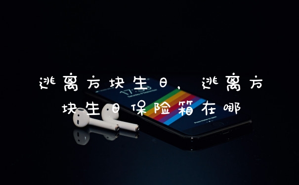 逃离方块生日，逃离方块生日保险箱在哪