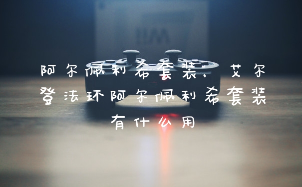 阿尔佩利希套装，艾尔登法环阿尔佩利希套装有什么用