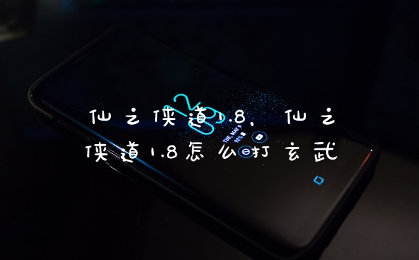 仙之侠道1.8，仙之侠道1.8怎么打玄武