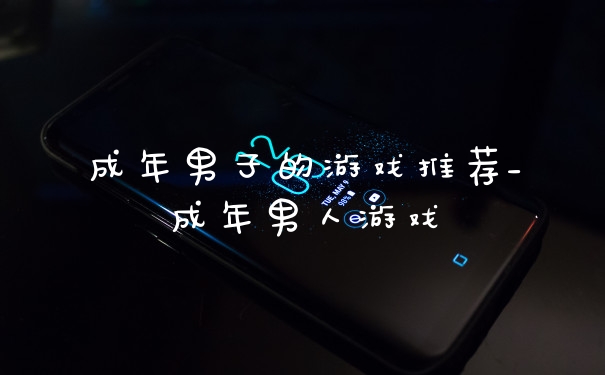 成年男子的游戏推荐_成年男人游戏