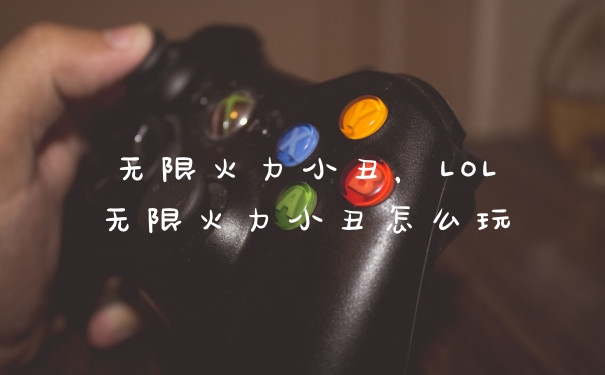 无限火力小丑，LOL无限火力小丑怎么玩