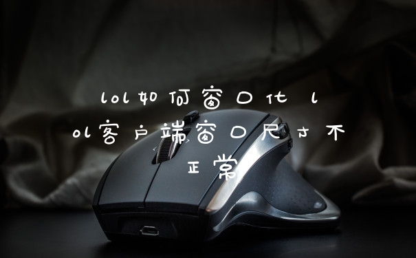 lol如何窗口化 lol客户端窗口尺寸不正常