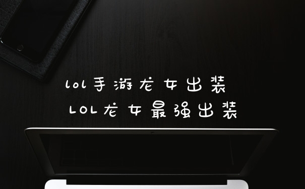 lol手游龙女出装 LOL龙女最强出装
