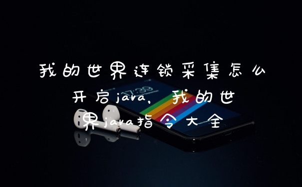 我的世界连锁采集怎么开启java，我的世界java指令大全