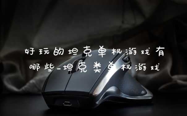 好玩的坦克单机游戏有哪些_坦克类单机游戏