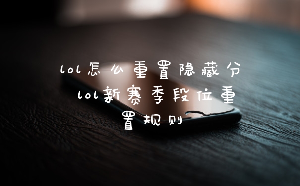 lol怎么重置隐藏分 lol新赛季段位重置规则