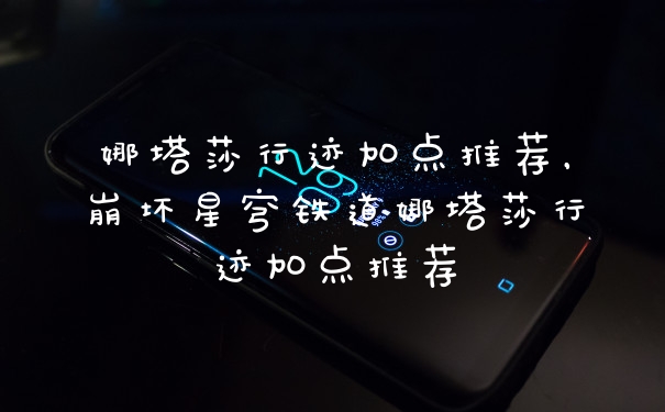 娜塔莎行迹加点推荐，崩坏星穹铁道娜塔莎行迹加点推荐