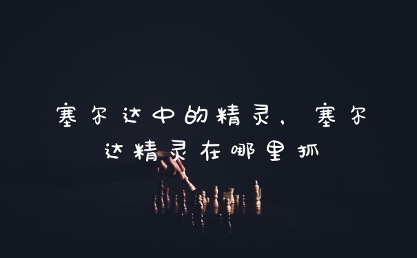 塞尔达中的精灵，塞尔达精灵在哪里抓