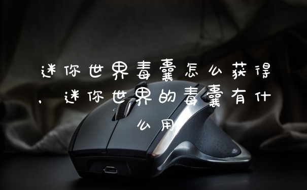 迷你世界毒囊怎么获得，迷你世界的毒囊有什么用