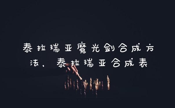 泰拉瑞亚魔光剑合成方法，泰拉瑞亚合成表