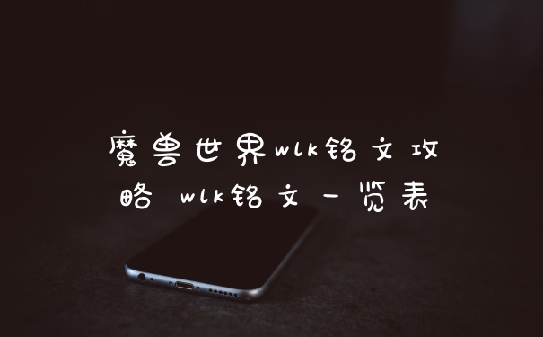 魔兽世界wlk铭文攻略 wlk铭文一览表