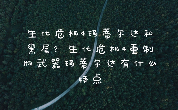 生化危机4玛蒂尔达和黑尾？生化危机4重制版武器玛蒂尔达有什么特点