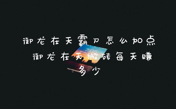 御龙在天霸刀怎么加点 御龙在天搬砖每天赚多少