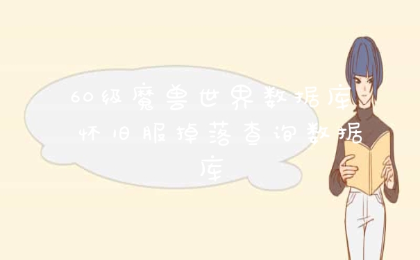 60级魔兽世界数据库 怀旧服掉落查询数据库