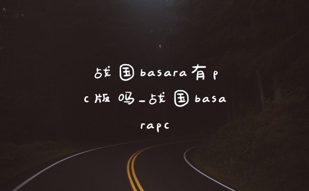 战国basara有pc版吗_战国basarapc