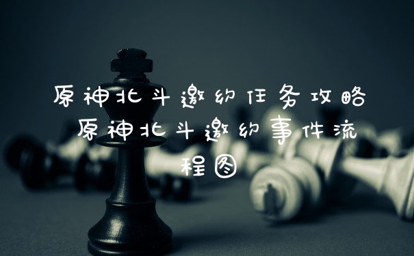 原神北斗邀约任务攻略 原神北斗邀约事件流程图