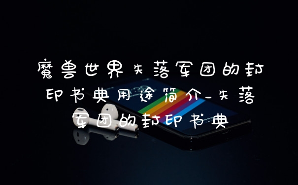 魔兽世界失落军团的封印书典用途简介_失落军团的封印书典