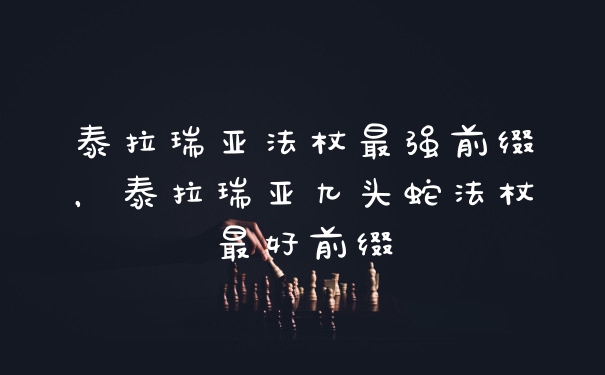 泰拉瑞亚法杖最强前缀，泰拉瑞亚九头蛇法杖最好前缀
