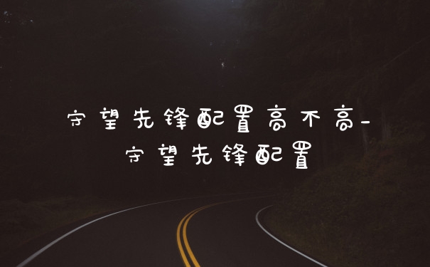 守望先锋配置高不高_守望先锋配置