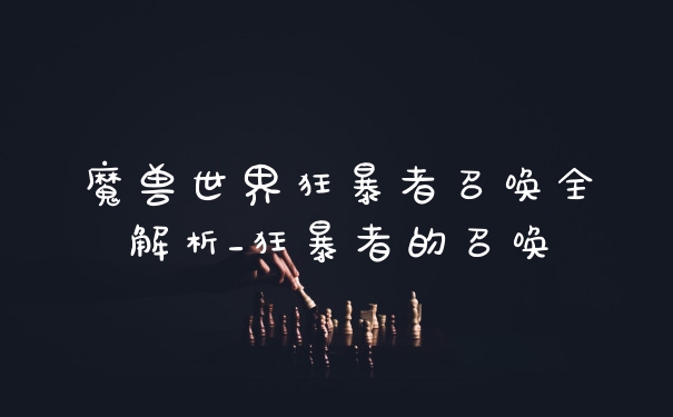 魔兽世界狂暴者召唤全解析_狂暴者的召唤